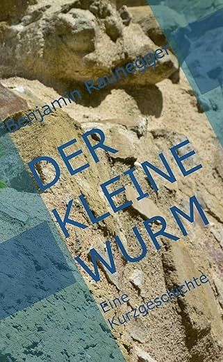 Der kleine Wurm: Eine Kurzgeschichte Der kleine Wurm: Eine Kurzgeschichte