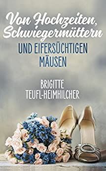 Von Hochzeiten, Schwiegermüttern und eifersüchtigen Mäusen Von Hochzeiten, Schwiegermüttern und eifersüchtigen Mäusen