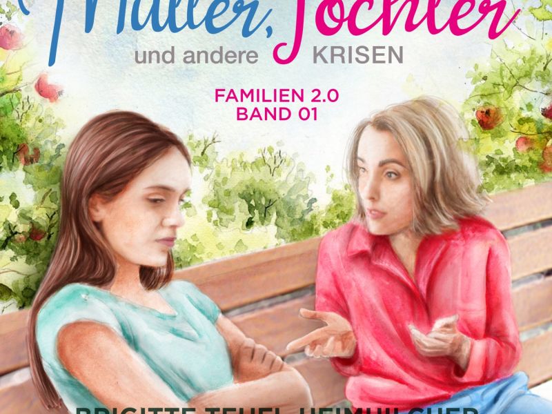 Mütter, Töchter und andere Krisen: Familie 2.0 Mütter, Töchter und andere Krisen: Familie 2.0