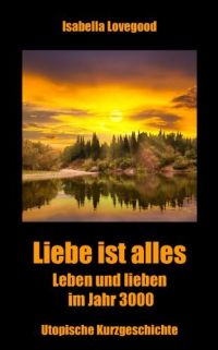 Liebe ist alles: Leben und lieben im Jahr 3000