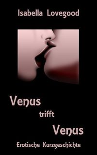 Venus trifft Venus: Sinnliche Kurzgeschichte