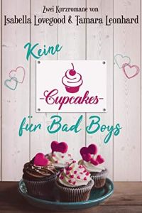 Keine Cupcakes für Bad Boys: Zwei Kurzromane (gemeinsam mit Tamara Leonhard)