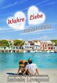 Wahre Liebe rostet nicht: Sinnlicher Liebesroman