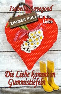 Die Liebe kommt in Gummistiefeln: Liebesroman (Zimmer frei für die Liebe 3)