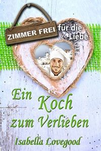 Ein Koch zum Verlieben: Sinnlicher Liebesroman (Zimmer frei für die Liebe 2)