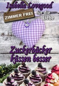 Zuckerbäcker küssen besser: Sinnlicher Liebesroman (Zimmer frei für die Liebe 5)