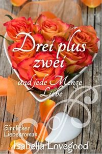 Drei plus zwei: und jede Menge Liebe (Rosen-Reihe 5)