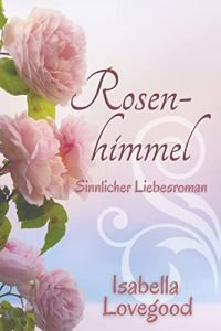 Rosen-Himmel: Sinnlicher Liebesroman (Rosen-Reihe 3)