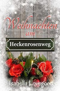 Weihnachten am Heckenrosenweg: Sinnlicher Liebesroman (Rosen-Reihe 9)