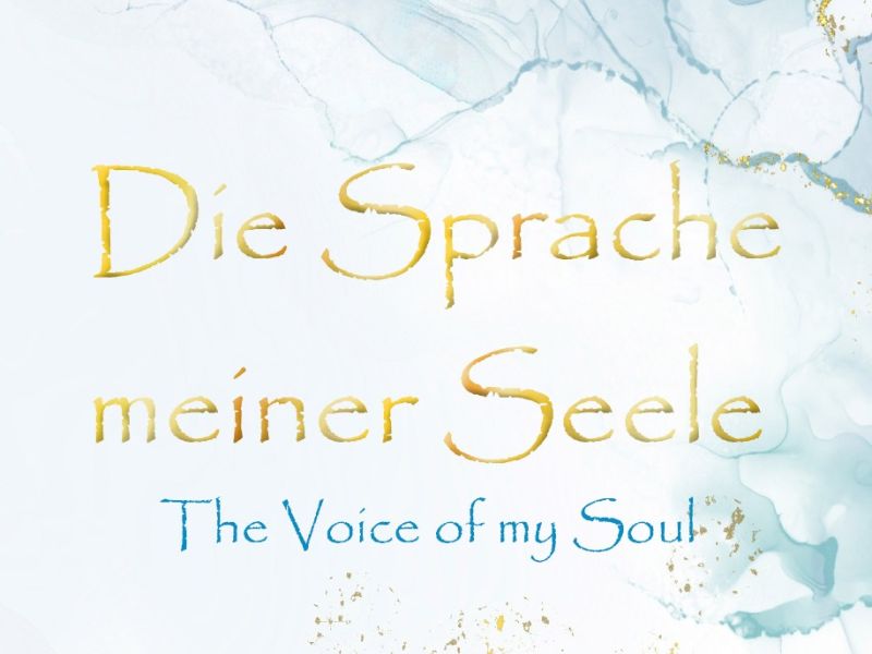 Die Sprache meiner Seele - The Voice of my Soul Die Sprache meiner Seele - The Voice of my Soul
