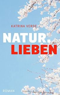 Naturlieben: Ein Liebesroman mit Frühlingsgefühlen (Landlieben 3)