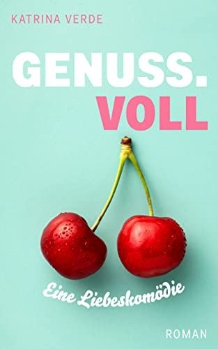Genussvoll: Eine Liebeskomödie zum Genießen (Die Sinn.Voll-Serie 1) Genussvoll: Eine Liebeskomödie zum Genießen (Die Sinn.Voll-Serie 1)