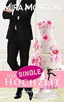 Eine Single Hochzeit zum Verlieben Eine Single Hochzeit zum Verlieben