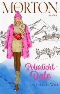 Polarlichtdate am Ende der Welt: Winterroman (Alaska-Dates 1)