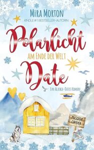 Polarlichtdate am Ende der Welt: Ein Alaska-Wohlfühlroman (Alaska-Dates 1)