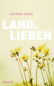 Landlieben. Ein sommerlicher Liebesroman