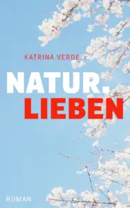 Naturlieben. Ein Liebesroman mit Frühlingsgefühlen