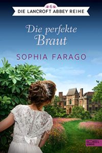 Die perfekte Braut (Die Lancroft Abbey Reihe 6)